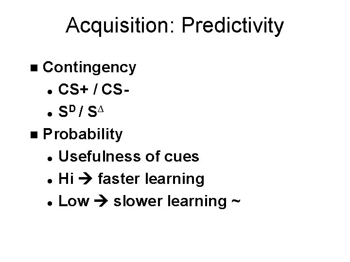 Acquisition: Predictivity Contingency l CS+ / CSD ∆ l S / S n Probability