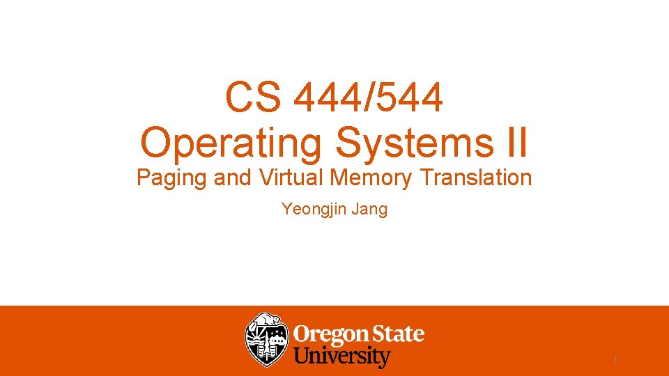 CS 444/544 Operating Systems II Paging and Virtual Memory Translation Yeongjin Jang 1 