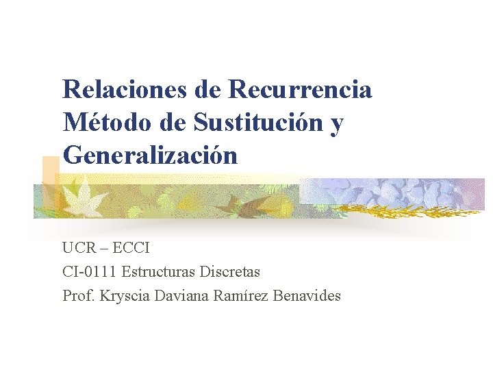 Relaciones de Recurrencia Método de Sustitución y Generalización UCR – ECCI CI-0111 Estructuras Discretas