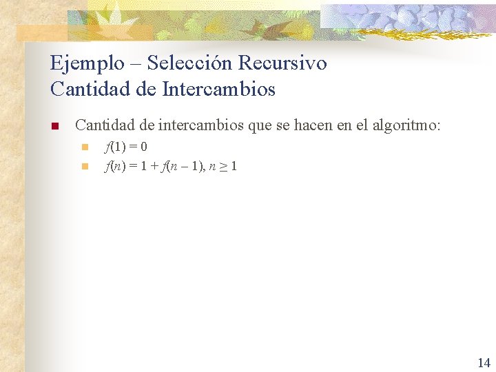 Ejemplo – Selección Recursivo Cantidad de Intercambios n Cantidad de intercambios que se hacen