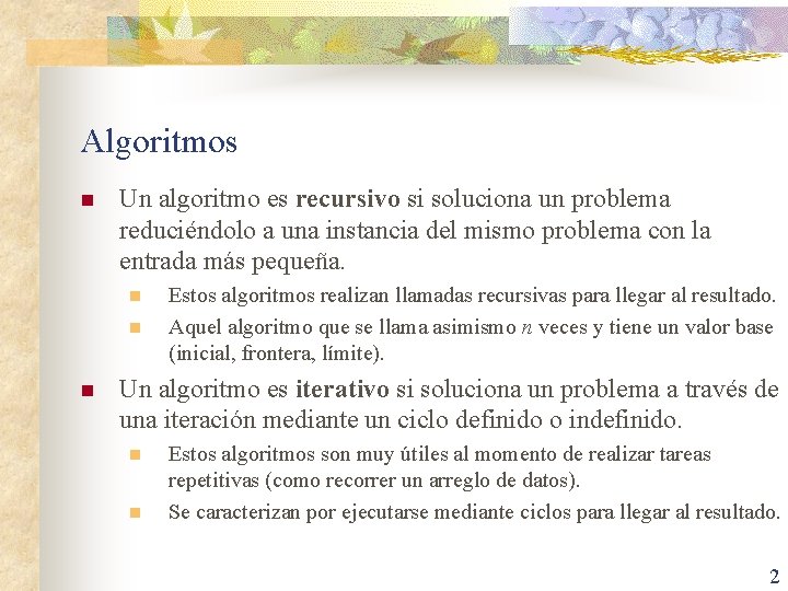 Algoritmos n Un algoritmo es recursivo si soluciona un problema reduciéndolo a una instancia