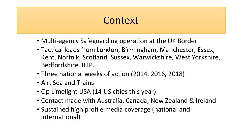 Context • Multi-agency Safeguarding operation at the UK Border • Tactical leads from London,