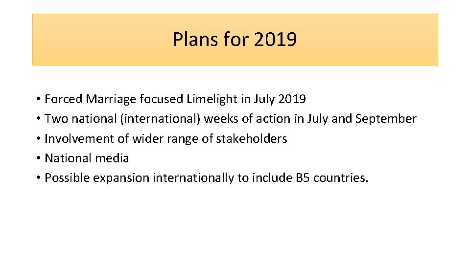 Plans for 2019 • Forced Marriage focused Limelight in July 2019 • Two national