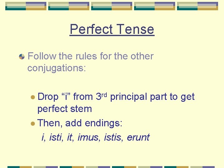 Perfect Tense Follow the rules for the other conjugations: l Drop “i” from 3 Perfect Tense Follow the rules for the other conjugations: l Drop “i” from 3