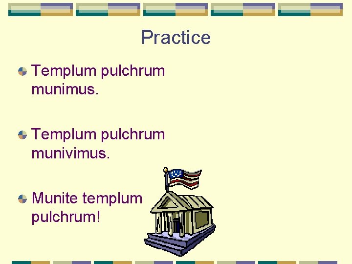 Practice Templum pulchrum munimus. Templum pulchrum munivimus. Munite templum pulchrum! Practice Templum pulchrum munimus. Templum pulchrum munivimus. Munite templum pulchrum!