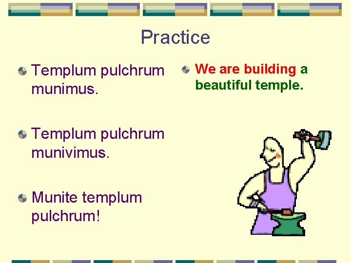 Practice Templum pulchrum munimus. Templum pulchrum munivimus. Munite templum pulchrum! We are building a Practice Templum pulchrum munimus. Templum pulchrum munivimus. Munite templum pulchrum! We are building a