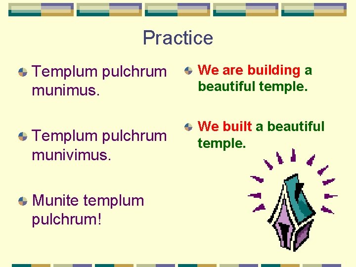 Practice Templum pulchrum munimus. Templum pulchrum munivimus. Munite templum pulchrum! We are building a Practice Templum pulchrum munimus. Templum pulchrum munivimus. Munite templum pulchrum! We are building a