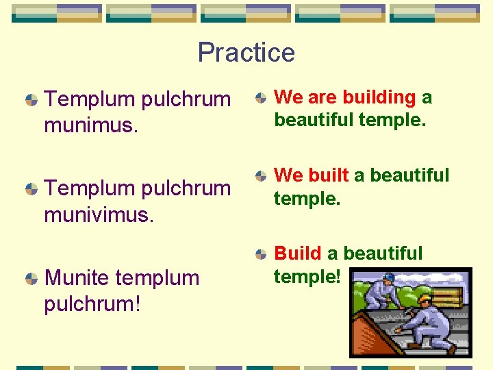 Practice Templum pulchrum munimus. Templum pulchrum munivimus. Munite templum pulchrum! We are building a Practice Templum pulchrum munimus. Templum pulchrum munivimus. Munite templum pulchrum! We are building a