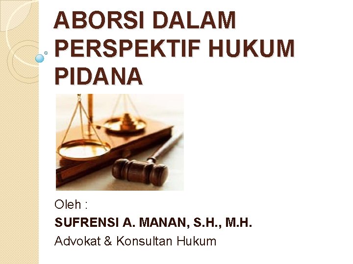 ABORSI DALAM PERSPEKTIF HUKUM PIDANA Oleh : SUFRENSI A. MANAN, S. H. , M.