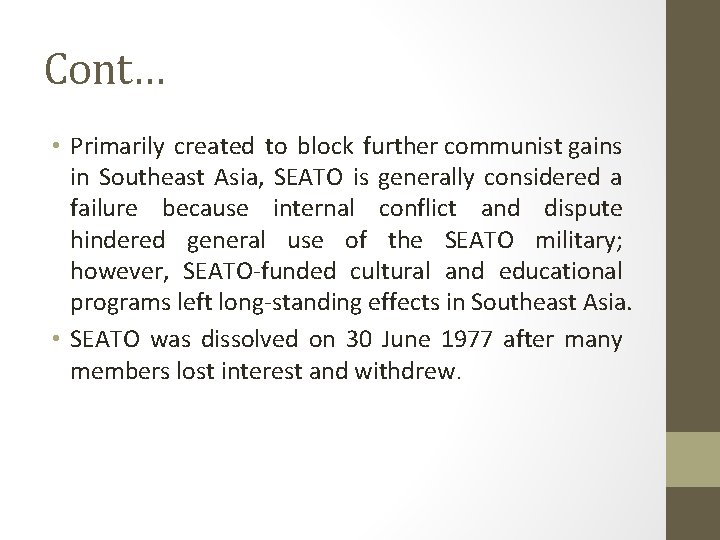 Cont… • Primarily created to block further communist gains in Southeast Asia, SEATO is