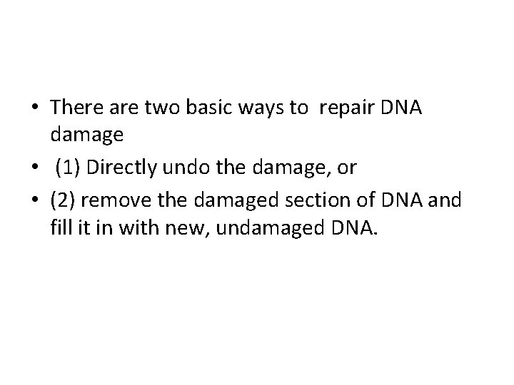  • There are two basic ways to repair DNA damage • (1) Directly