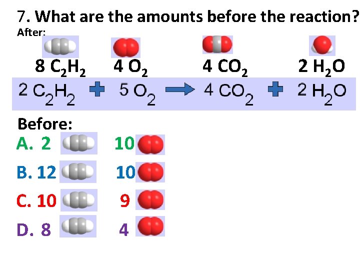 7. What are the amounts before the reaction? After: 8 C 2 H 2