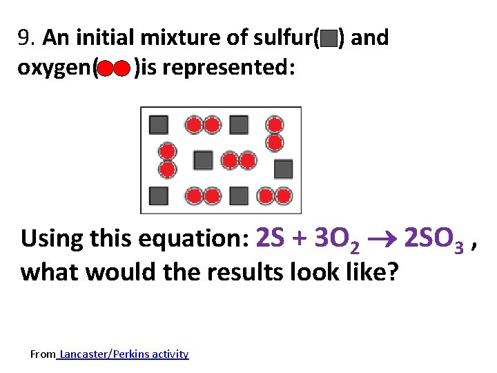 9. An initial mixture of sulfur( ) and oxygen( )is represented: Using this equation: