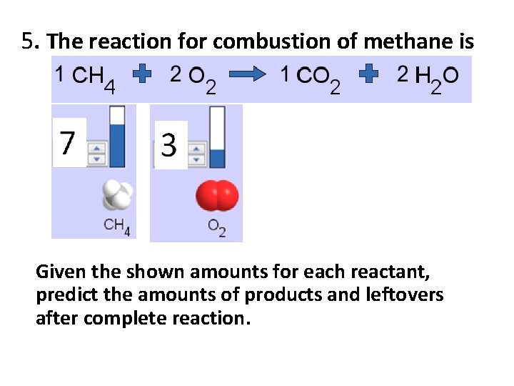 5. The reaction for combustion of methane is Given the shown amounts for each