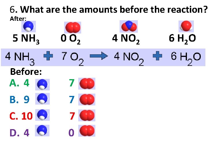 6. What are the amounts before the reaction? After: 5 NH 3 Before: A.