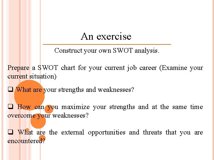 An exercise Construct your own SWOT analysis. Prepare a SWOT chart for your current