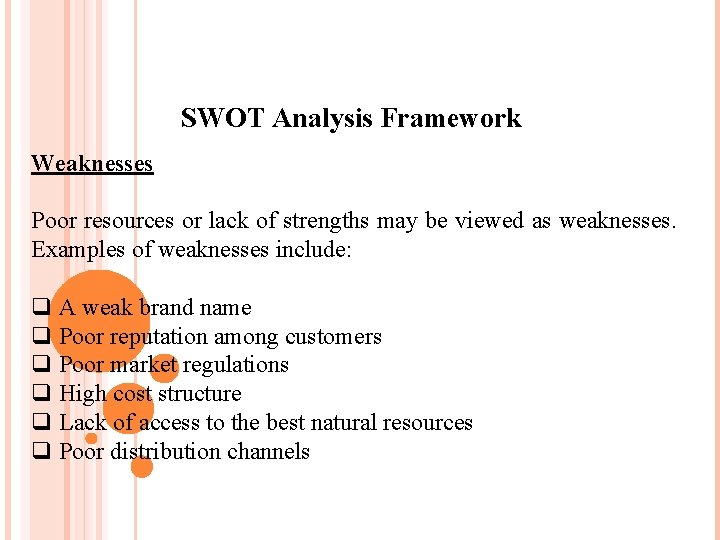SWOT Analysis Framework Weaknesses Poor resources or lack of strengths may be viewed as