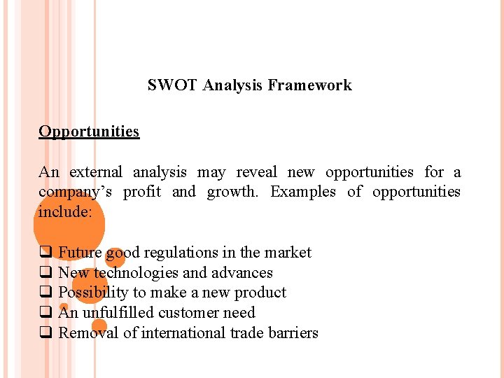 SWOT Analysis Framework Opportunities An external analysis may reveal new opportunities for a company’s