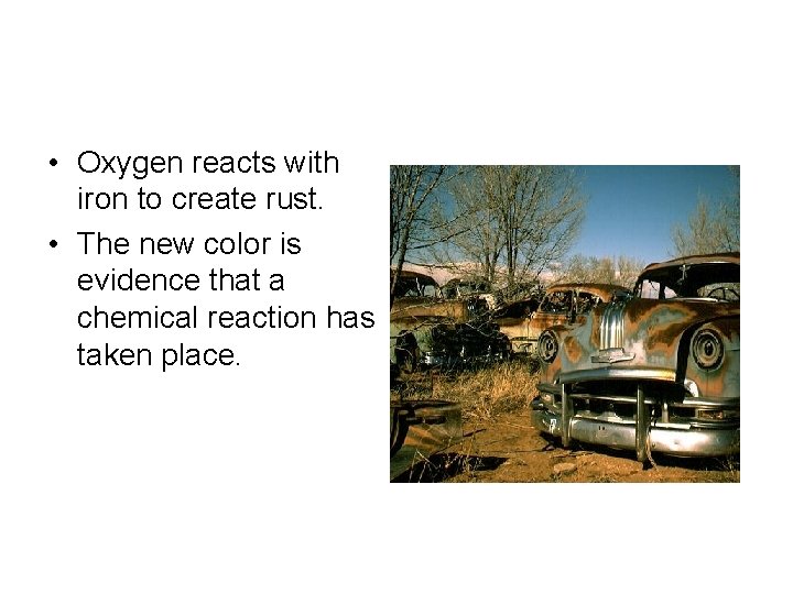  • Oxygen reacts with iron to create rust. • The new color is