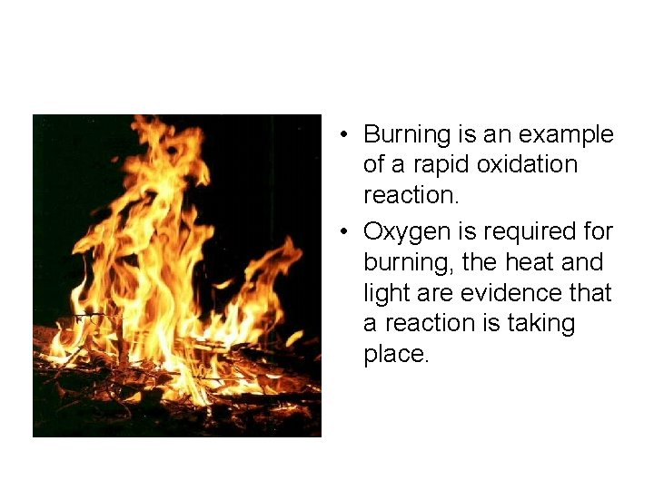  • Burning is an example of a rapid oxidation reaction. • Oxygen is