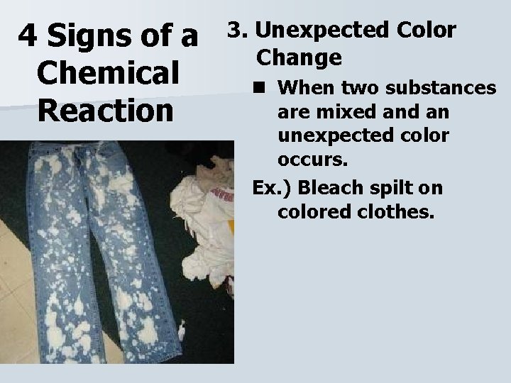 4 Signs of a Chemical Reaction 3. Unexpected Color Change n When two substances