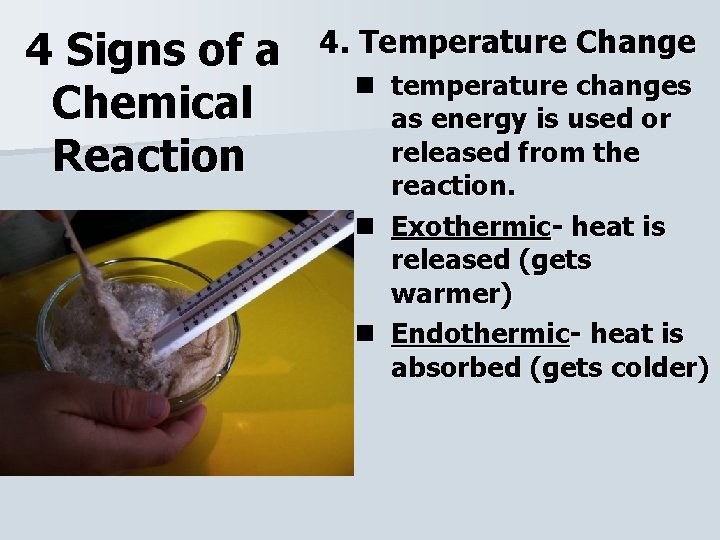 4 Signs of a Chemical Reaction 4. Temperature Change n temperature changes as energy