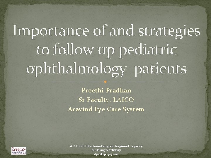 Importance of and strategies to follow up pediatric ophthalmology patients Preethi Pradhan Sr Faculty,