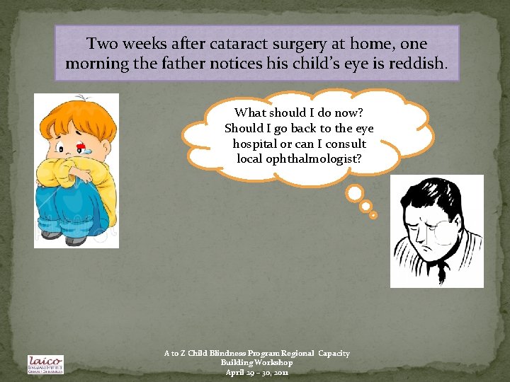 Two weeks after cataract surgery at home, one morning the father notices his child’s