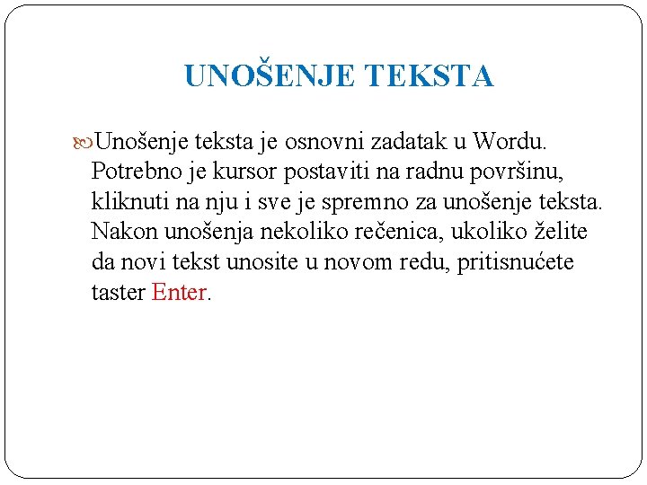 UNOŠENJE TEKSTA Unošenje teksta je osnovni zadatak u Wordu. Potrebno je kursor postaviti na