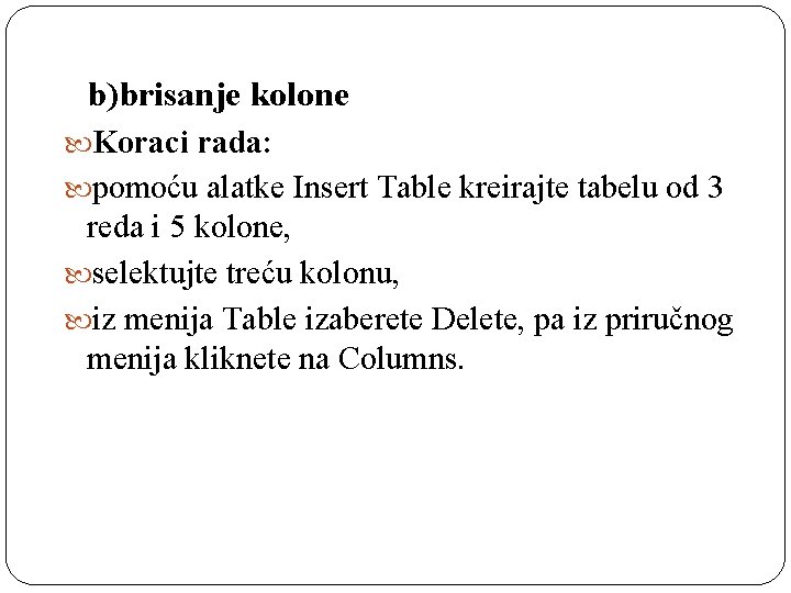 b)brisanje kolone Koraci rada: pomoću alatke Insert Table kreirajte tabelu od 3 reda i