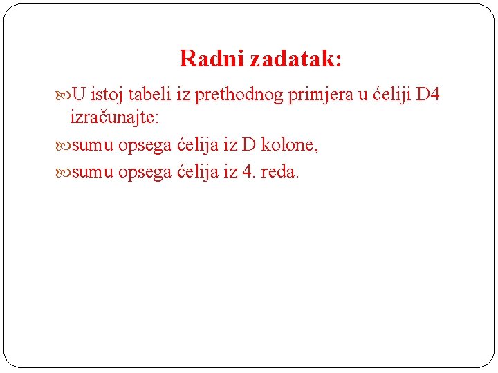 Radni zadatak: U istoj tabeli iz prethodnog primjera u ćeliji D 4 izračunajte: sumu