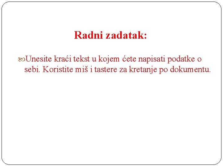 Radni zadatak: Unesite kraći tekst u kojem ćete napisati podatke o sebi. Koristite miš