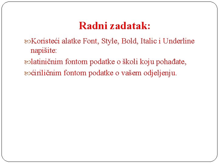 Radni zadatak: Koristeći alatke Font, Style, Bold, Italic i Underline napišite: latiničnim fontom podatke