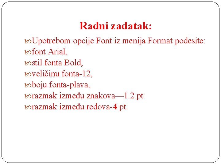 Radni zadatak: Upotrebom opcije Font iz menija Format podesite: font Arial, stil fonta Bold,