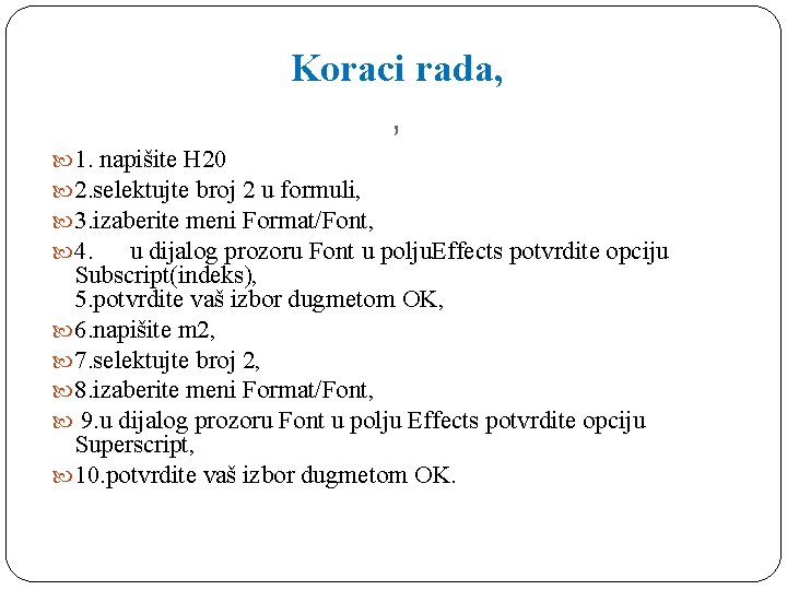 Koraci rada, , 1. napišite H 20 2. selektujte broj 2 u formuli, 3.