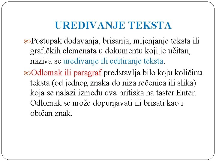 UREĐIVANJE TEKSTA Postupak dodavanja, brisanja, mijenjanje teksta ili grafičkih elemenata u dokumentu koji je