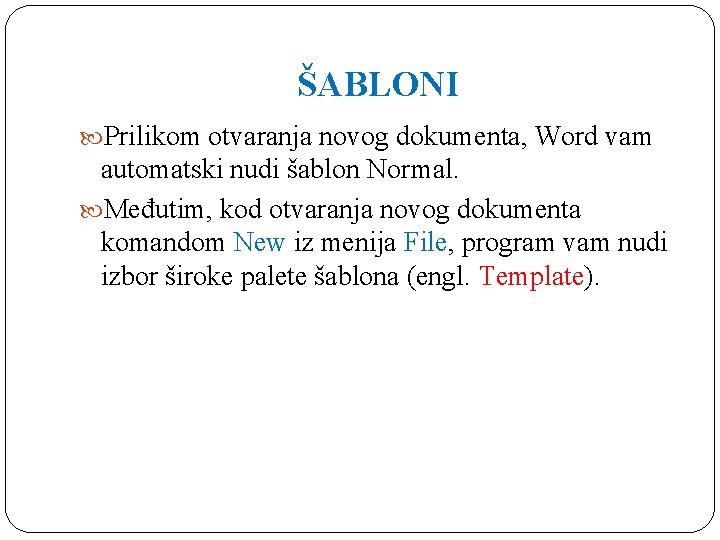 ŠABLONI Prilikom otvaranja novog dokumenta, Word vam automatski nudi šablon Normal. Međutim, kod otvaranja