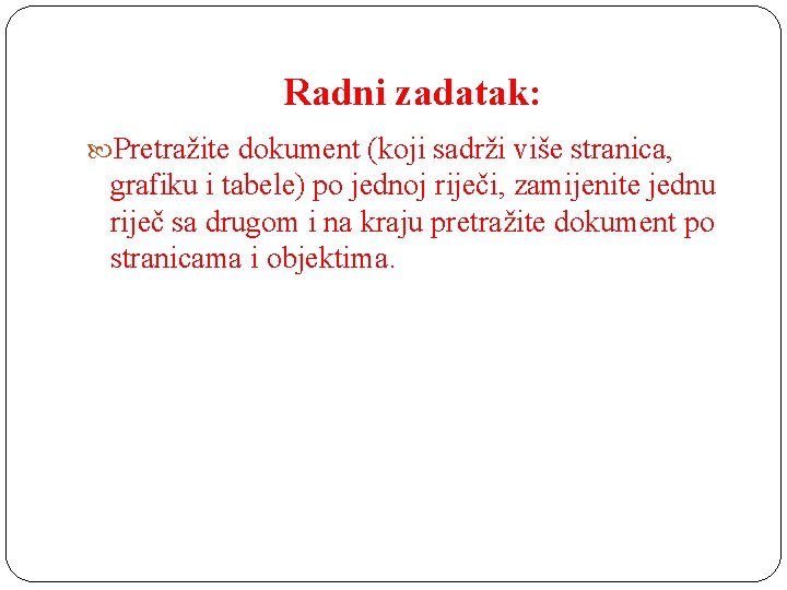 Radni zadatak: Pretražite dokument (koji sadrži više stranica, grafiku i tabele) po jednoj riječi,