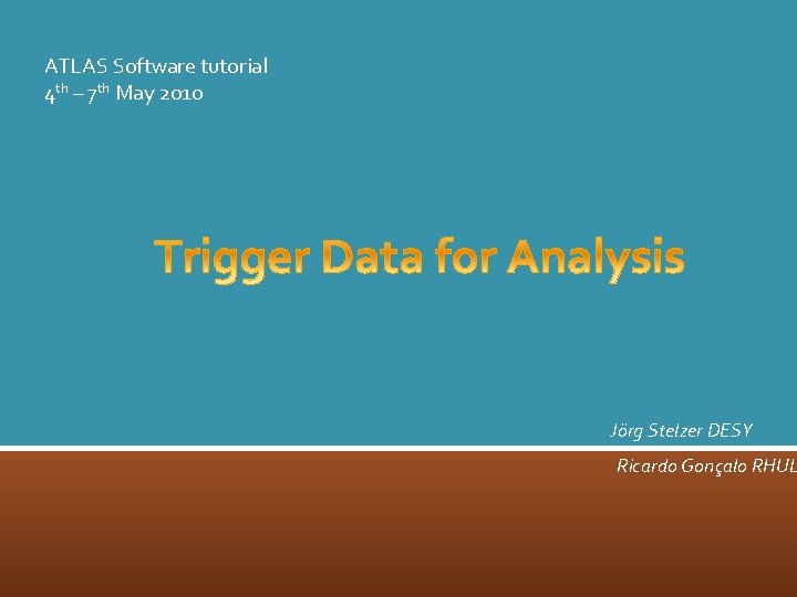 ATLAS Software tutorial 4 th – 7 th May 2010 Jörg Stelzer DESY Ricardo