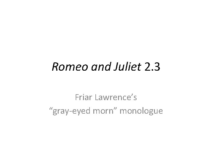 Romeo and Juliet 2. 3 Friar Lawrence’s “gray-eyed morn” monologue 