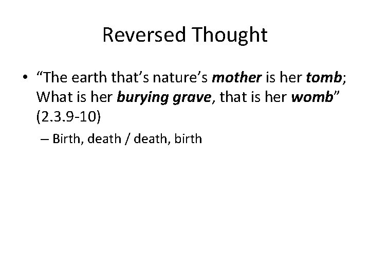 Reversed Thought • “The earth that’s nature’s mother is her tomb; What is her