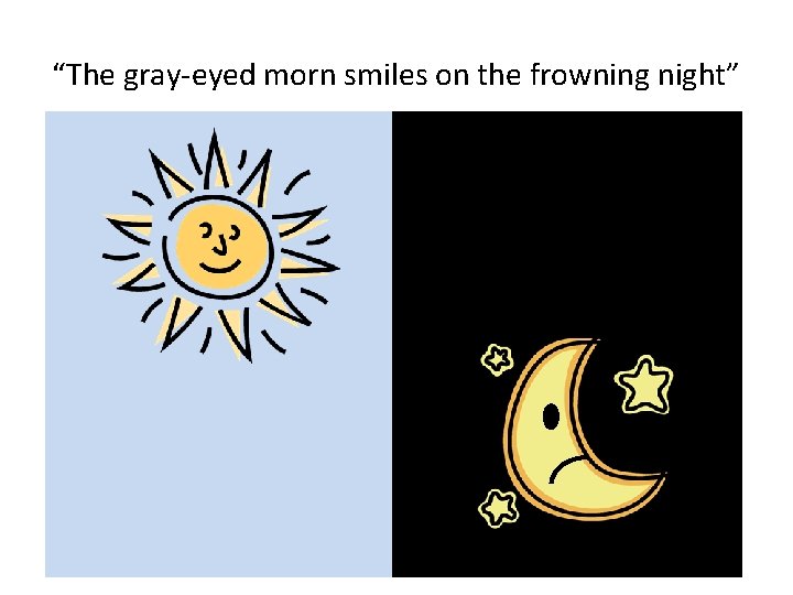 “The gray-eyed morn smiles on the frowning night” 