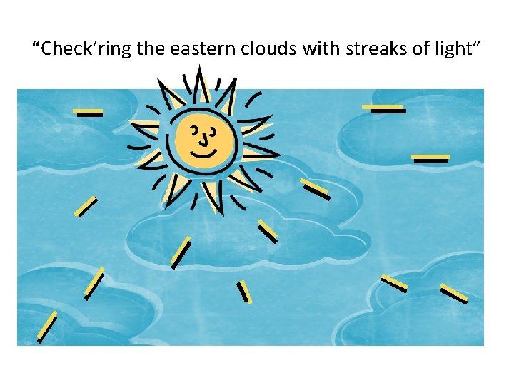 “Check’ring the eastern clouds with streaks of light” 