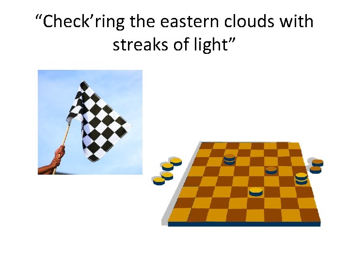 “Check’ring the eastern clouds with streaks of light” 
