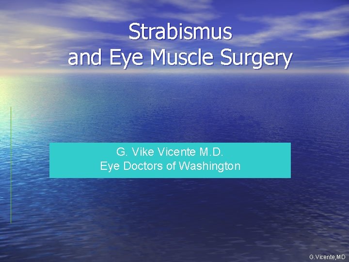 Strabismus and Eye Muscle Surgery G. Vike Vicente M. D. Eye Doctors of Washington