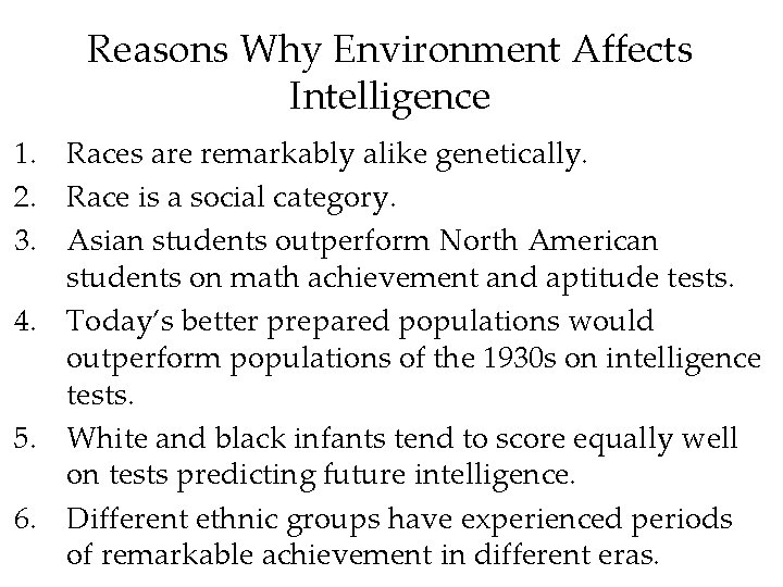 Reasons Why Environment Affects Intelligence 1. Races are remarkably alike genetically. 2. Race is Reasons Why Environment Affects Intelligence 1. Races are remarkably alike genetically. 2. Race is