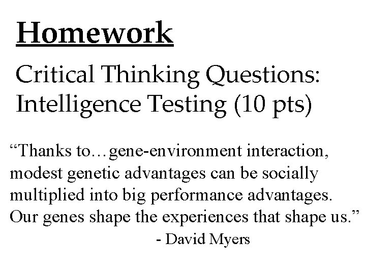 Homework Critical Thinking Questions: Intelligence Testing (10 pts) “Thanks to…gene-environment interaction, modest genetic advantages Homework Critical Thinking Questions: Intelligence Testing (10 pts) “Thanks to…gene-environment interaction, modest genetic advantages