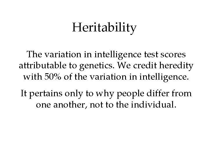 Heritability The variation in intelligence test scores attributable to genetics. We credit heredity with Heritability The variation in intelligence test scores attributable to genetics. We credit heredity with