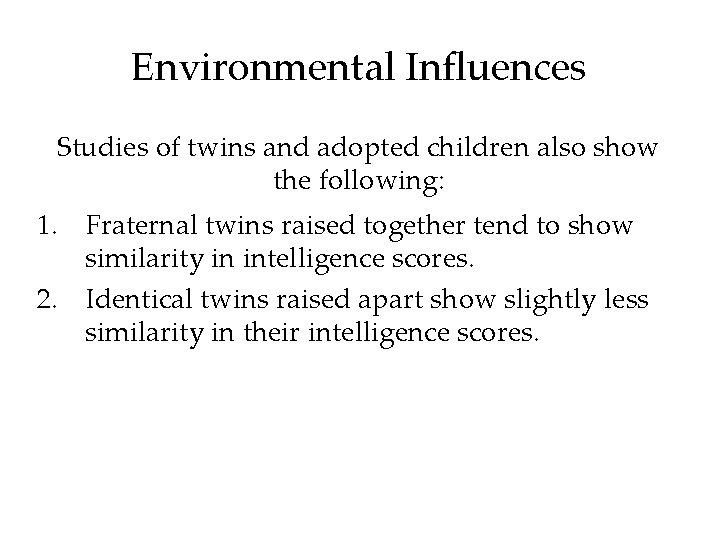 Environmental Influences Studies of twins and adopted children also show the following: 1. Fraternal Environmental Influences Studies of twins and adopted children also show the following: 1. Fraternal