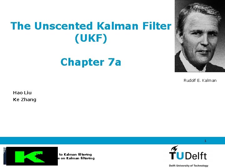 The Unscented Kalman Filter (UKF) Chapter 7 a Rudolf E. Kalman Hao Liu Ke
